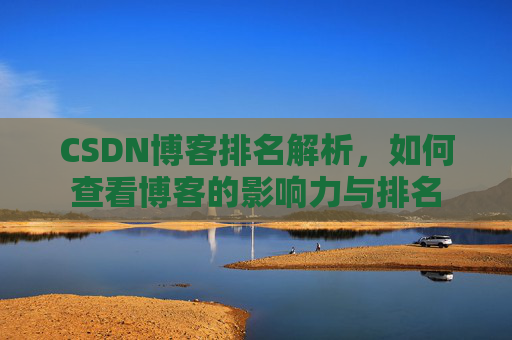 CSDN博客排名解析，如何查看博客的影响力与排名